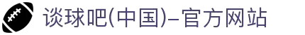 谈球吧(中国)-官方网站